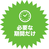 必要な期間だけ